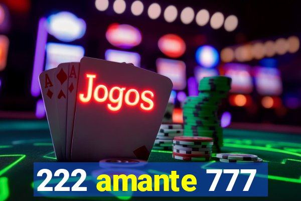 222 amante 777